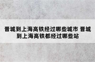 晋城到上海高铁经过哪些城市 晋城到上海高铁都经过哪些站